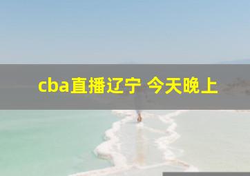 cba直播辽宁 今天晚上